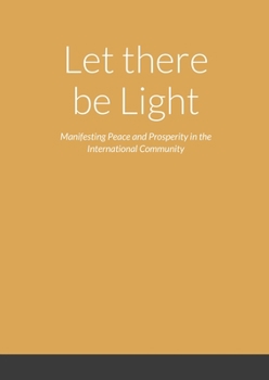 Paperback Let there be Light - Manifesting Peace and Prosperity in the International Community Book