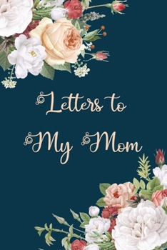 Letters to My Mom: Elegant Trendy Floral Blank Lined Notebook Stylish Son, Daughter Journal to Write in Letters for Mother