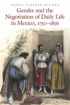 Paperback Gender and the Negotiation of Daily Life in Mexico, 1750-1856 Book