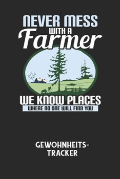 NEVER MESS WITH A FARMER WE KNOW PLACES WHERE NO ONE WILL FIND YOU - Gewohnheitstracker: Arbeitsbuch, um seine Gewohnheiten niederzuschreiben und gezi