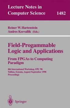 Field-Programmable Logic and Applications. From FPGAs to Computing Paradigm: 8th International Workshop, FPL'98 Tallinn, Estonia, August 31 - September ... (Lecture Notes in Computer Science)