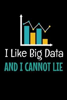 I Like Big Data And I Cannot Lie: Blank Lined Journal Gift For Computer Data Science Related People.