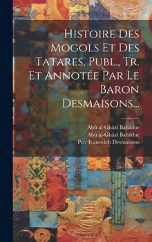 Hardcover Histoire Des Mogols Et Des Tatares, Publ., Tr. Et Annotée Par Le Baron Desmaisons... [French] Book