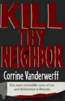 Paperback Kill Thy Neighbor: One Man's Incredible Story of Loss and Deliverance in Rwanda Book