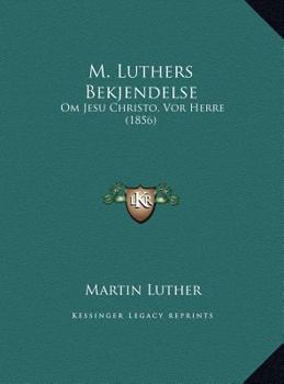 Hardcover M. Luthers Bekjendelse: Om Jesu Christo, VOR Herre (1856) [Multiple Languages] Book