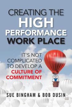 Paperback Creating the High Performance Work Place: It's Not Complicated to Develop a Culture of Commitment Book
