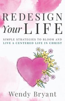 Paperback ReDesign Your Life: Simple Strategies to Bloom and Live a Life Centered in Christ Book