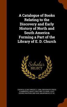 Hardcover A Catalogue of Books Relating to the Discovery and Early History of North and South America Forming a Part of the Library of E. D. Church Book