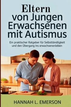Eltern von jungen Erwachsenen mit Autismus: Ein praktischer Ratgeber für Selbstständigkeit und den Übergang ins Erwachsenenleben (German Edition)