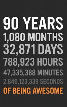 Paperback 90 Years: 90th Birthday Gift 90 Ninety Years Old, Months, Days, Hours, Minutes, Seconds of Being Awesome! Anniversary Bday Noteb Book