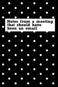 Paperback Notes From A Meeting That Should Have Been An Email: Blank lined funny journal for your busy mom and dad. Gag Gift for coworkers at the office. 6x9 in Book