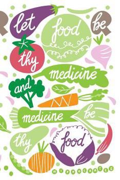 Let Food Be Thy Medicine and Medicine Be Thy Food : - Blank Recipe Book with Recipe Templates to Fill with Your Favourite Recipes. 6 X9 150 Numbered Pages with Index