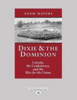 Paperback Dixie & the Dominion: Canada, the Confederacy, and the War for the Union Book