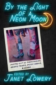 Paperback By the Light of a Neon Moon: Poetry out of Dancehalls, Honky Tonks, Music Halls, & Clubs Book