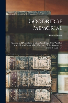 Paperback Goodridge Memorial: Ancestry and Descendants of Moses Goodridge, who was Born at Marblehead, Mass. 9 Oct. 1764, and Died at Constantine, M Book