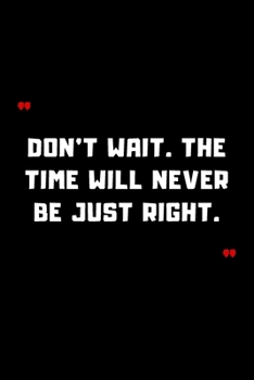 Paperback Don't wait. The time will never be just right.: 6"x9" 120 Pages Journal Book