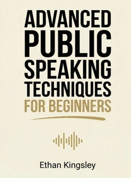 Paperback Advanced Public Speaking Techniques for Beginners: Refine Your Delivery, Stage Presence, and Audience Engagement for Impactful Presentations Book