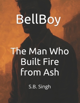 Paperback BellBoy - The Man Who Built Fire from Ash: An Orphan's Grit, a Matchstick Dream, and the Empire He Lit Book