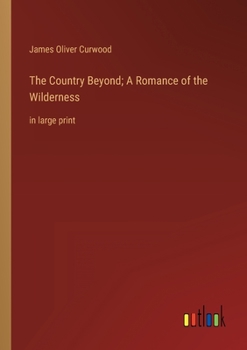 Paperback The Country Beyond; A Romance of the Wilderness: in large print Book