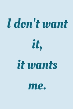 Paperback I don't want it, it wants me: novelty notebook 6"x9" Book