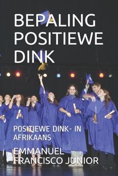 Paperback Bepaling Positiewe Dink: Positiewe Dink- In Afrikaans [Afrikaans] Book