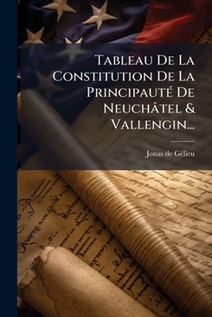 Paperback Tableau De La Constitution De La Principauté De Neuchâtel & Vallengin... [French] Book