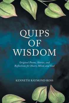 Quips of Wisdom: Original Poems, Stories, and Reflections for Heart, Mind, and Soul