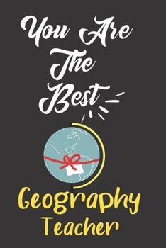 The Best Geography Teacher: Teacher Mentor Coach Appreciation Holiday Gift Idea Thank You Present Lined Journal Notebook Diary for Favorite Instructor