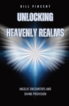 Paperback Unlocking Heavenly Realms: Angelic Encounters and Divine Provision Book