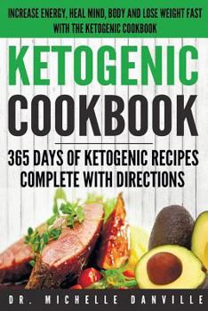 Paperback Ketogenic Cookbook: 365 Days of Ketogenic Recipes Complete with Directions.: Increase energy, heal mind, body and lose weight fast with th Book