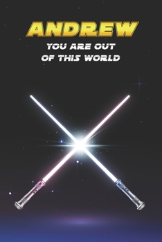 Andrew You Are Out Of This World: Unique Personalised Full Lined Sci-Fi Journal Diary Notebook Gift For A Boy Called Andrew - 100 Pages - Perfect for ... Journal For Home, School College Or Work.