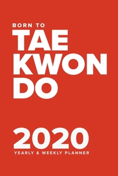 Born to Taekwondo - 2020 Yearly and Weekly Planner : Week to a Page Organiser and Diary Gift