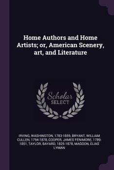 Home Authors and Home Artists; Or, American Scenery, Art, and Literature