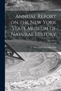 Paperback Annual Report on the New York State Museum of Natural History; 26th (1872) Book