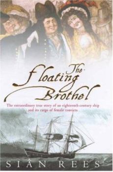 Hardcover The Floating Brothel: The Extraordinary True Story of an Eighteenth-century Ship and Its Cargo of Female Convicts Book