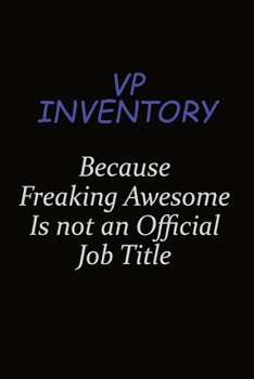 VP Inventory Because Freaking Awesome Is Not An Official Job Title: Career journal, notebook and writing journal for encouraging men, women and kids. A framework for building your career.