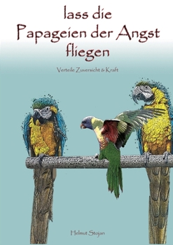 Paperback Lass die Papageien der Angst fliegen: Verteile Zuversicht & Kraft! [German] Book