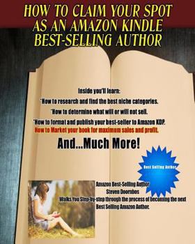 Paperback How To Claim Your Spot As An Amazon Best-Selling Author: A Complete Guide To Writing, Publishing And Marketing Your Book Using Kindle Direct Publishin Book