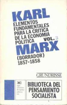 Elementos fundamentales para la crítica de la economía política. Vol. 3: (Borrador) 1857-1858
