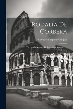 Paperback Rodalía De Corbera: Topografía Antiqua De Barcelona, Volume 2... [Spanish] Book