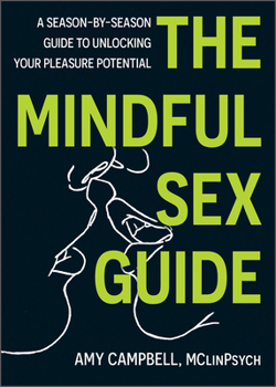 Hardcover The Mindful Sex Guide: A Season-By-Season Guide to Unlocking Your Pleasure Potential Book