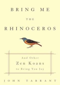 Hardcover Bring Me the Rhinoceros: And Other Zen Koans to Bring You Joy Book