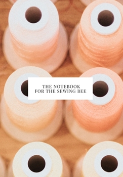 Paperback The Notebook for the Sewing Bee: Take Notes and Achieve Whatever You Put Your Mind To. Book