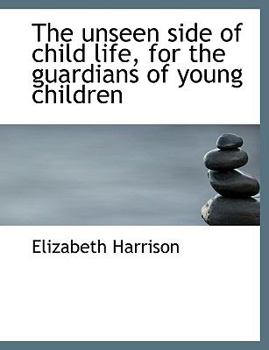Paperback The Unseen Side of Child Life, for the Guardians of Young Children Book