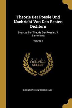 Paperback Theorie Der Poesie Und Nachricht Von Den Besten Dichtern: Zusatze Zur Theorie Der Poesie: 3. Sammlung; Volume 2 [German] Book