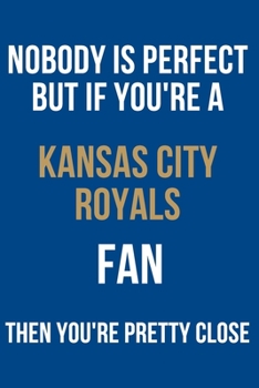 nobody is perfect but if you're a Kansas City Royals fan then you're pretty close: Notebook & Journal | MLB Fan Essential | Fans baseball books  gifts 6x9 Inches 120 pages