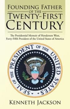 Paperback Founding Father of the Twenty-First Century: The Presidential Memoir of Henderson West, Forty-Fifth President of the United States of America Book