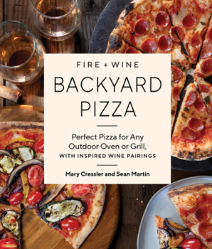 Paperback Fire + Wine Backyard Pizza: Perfect Pizza for Any Outdoor Oven or Grill, with Inspired Wine Pairings Book