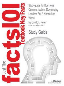 Studyguide for Business Communication: Developing Leaders For A Networked World by Cardon, Peter, ISBN 9780073403199
