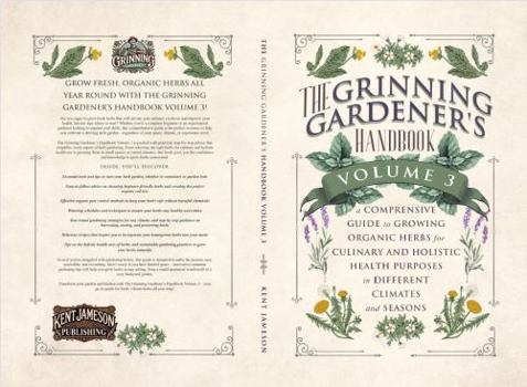 The Grinning Gardener's Handbook Volume 3: A Comprehensive Guide to Growing Organic Herbs for Culinary and Holistic Health Purposes in Different Climates and Seasons. (The Grinning Gardener Series)